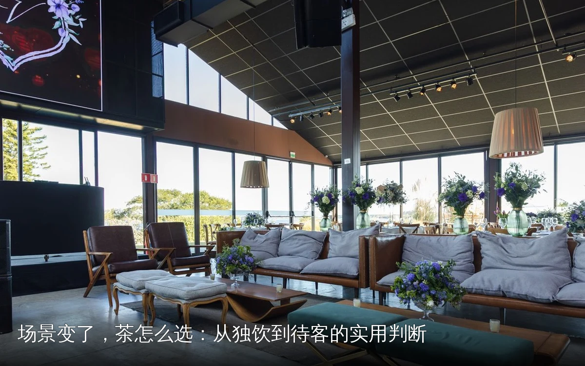 场景变了，茶怎么选：从独饮到待客的实用判断
